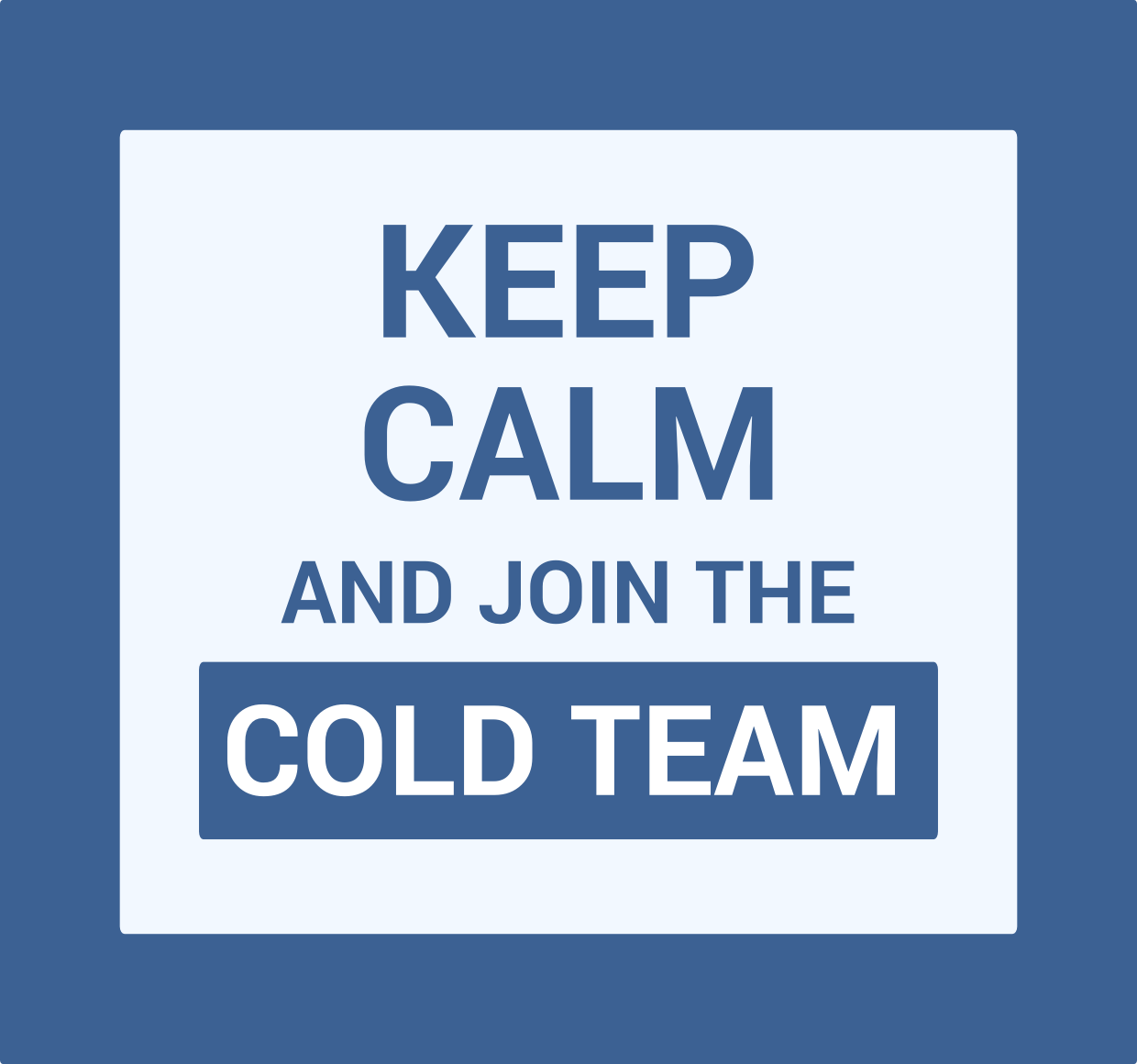 Keep Calm And Join The Cold Team!